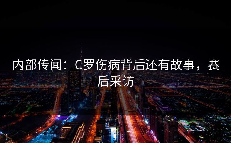 内部传闻：C罗伤病背后还有故事，赛后采访